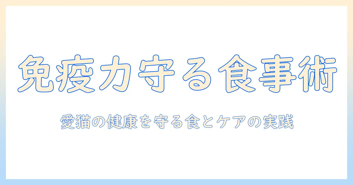 キャットフードで免疫を高めるケア術：愛猫の健康を守るための食事とケアのポイント
