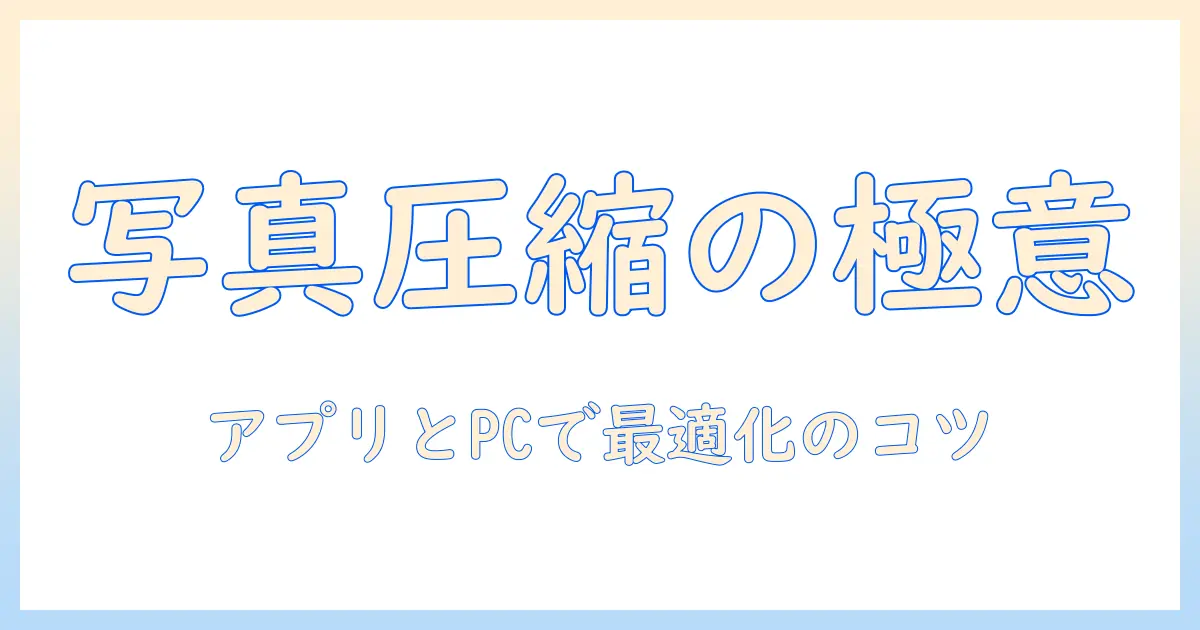 写真を圧縮する方法を完全ガイド：アプリとパソコンを使って最適化するコツ