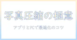 写真を圧縮する方法を完全ガイド：アプリとパソコンを使って最適化するコツ