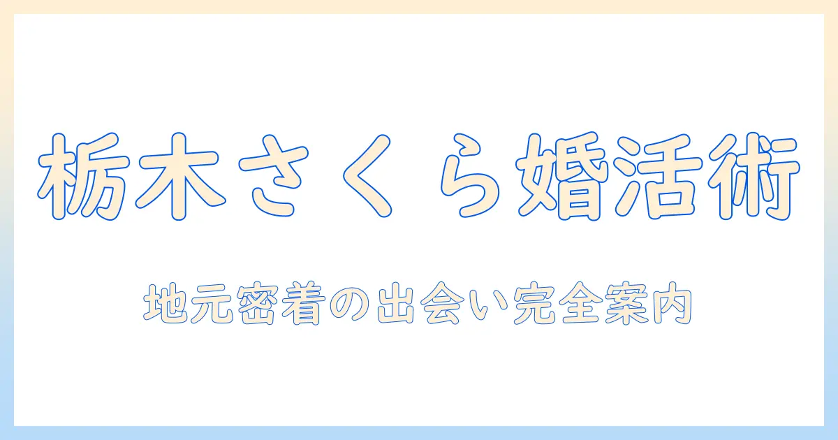 栃木県さくら市で婚活を始めるための完全ガイド
