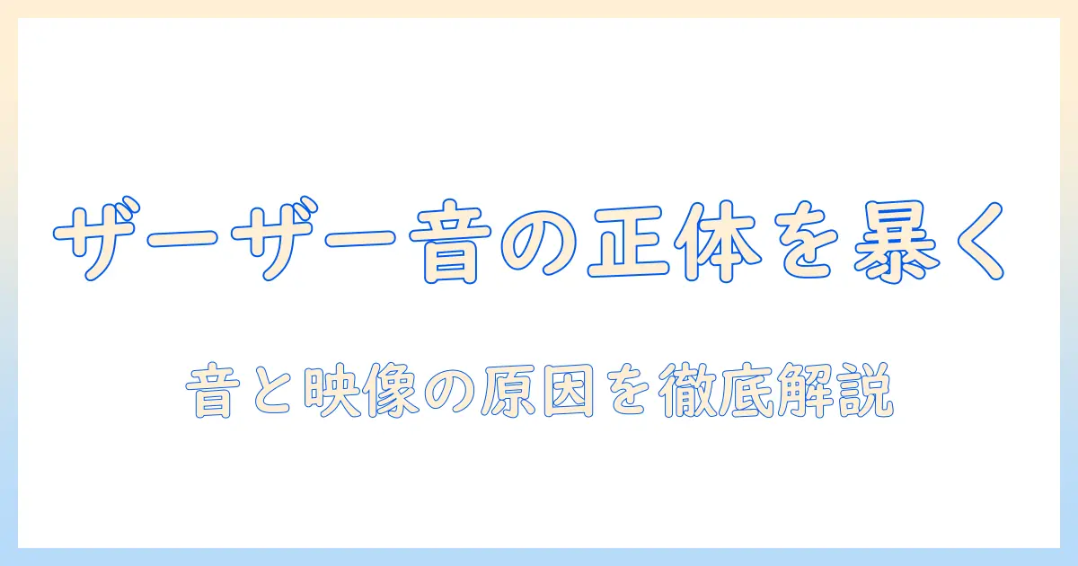 テレビ ザーザー 音 名前とは何か？ザーザー音の正体と呼び方を徹底解説