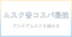 ドンキのハンドクリームでムスクの香りを楽しむ!コスパ最強の選び方とおすすめ