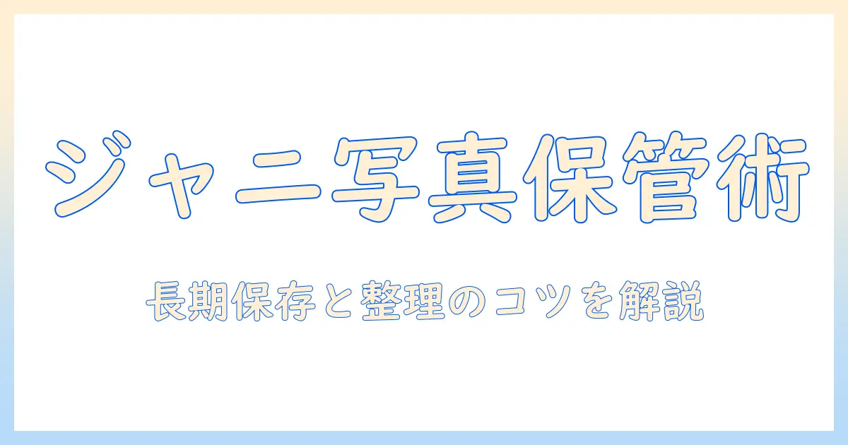 ジャニーズ 写真 保管方法で始めるコレクション管理｜長期保存と整理のコツ
