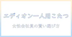 一人用こたつをエディオンで探す:女性の会社員が知っておくべきポイントとおすすめモデル