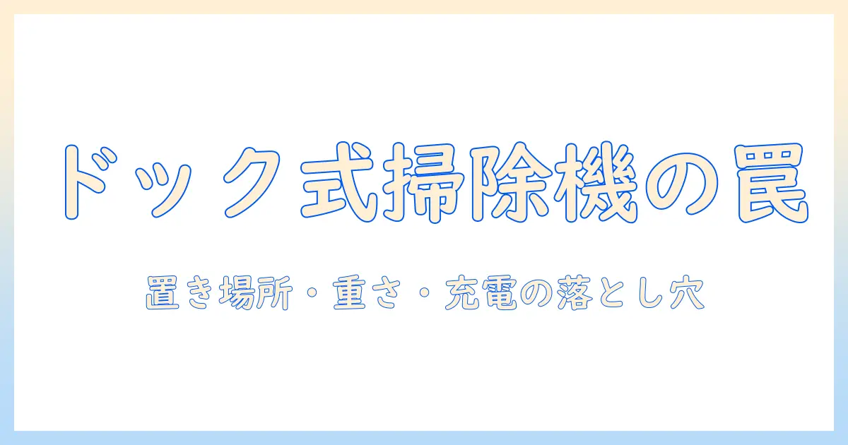 掃除機のドック付きデメリットを徹底解説:選び方と注意点
