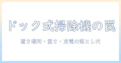 掃除機のドック付きデメリットを徹底解説:選び方と注意点