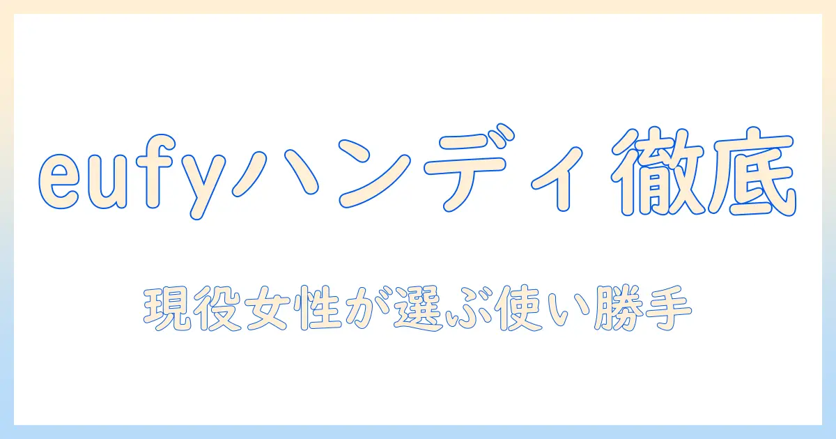 ハンディー型の掃除機 eufyを徹底解説|現役女性会社員が選ぶおすすめポイントと使い勝手