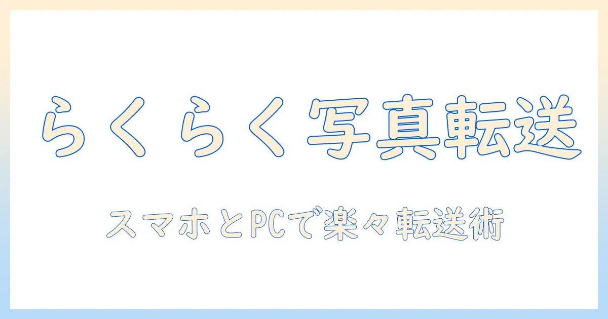 らくらく 写真 転送 パソコンの完全ガイド:スマホ・カメラからPCへ手間なく転送する方法とおすすめツール