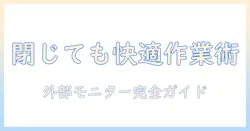 ノートパソコンとモニターの接続を徹底解説:閉じても快適に使う方法