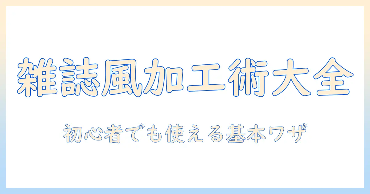 写真 雑誌風に加工する基本テクニックとツールガイド: 初心者向けステップ解説