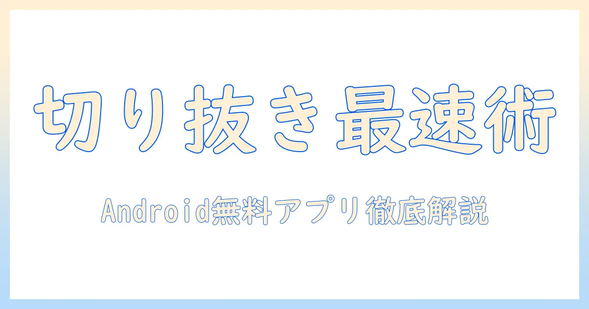 写真 人物 切り抜き アンドロイド 無料で始める！Androidで使える無料アプリを徹底解説