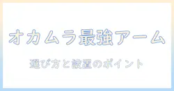 オカムラのアドバンス モニターアーム徹底ガイド:選び方と設置のポイント