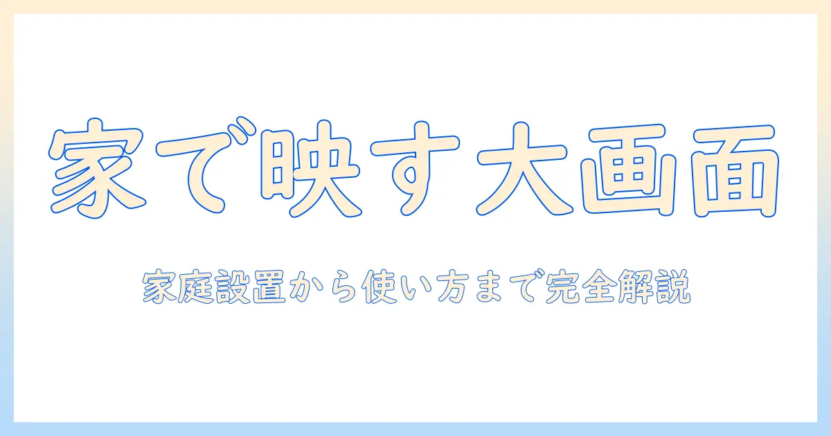 家庭用プロジェクターでテレビを楽しむための完全ガイド｜家庭での設置・選び方・使い方