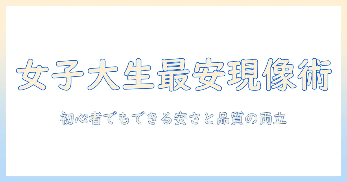 写真 フィルム 現像 安いを実現するコツ：女性の大学生向けの安価な現像術と店選びガイド