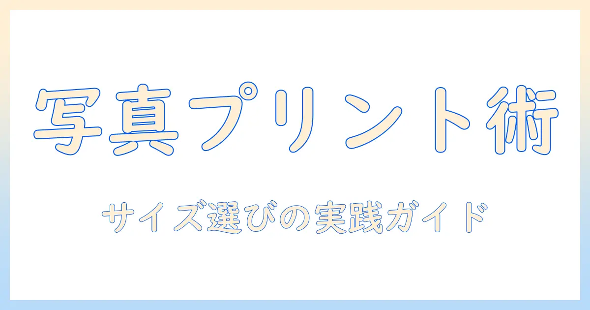 写真 プリント サイズ指定の基本と実践ガイド: サイズ選びのコツと印刷のポイント
