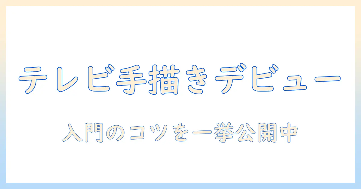 テレビの手書きイラストを始める方法:初心者でもできるアイデアと描き方