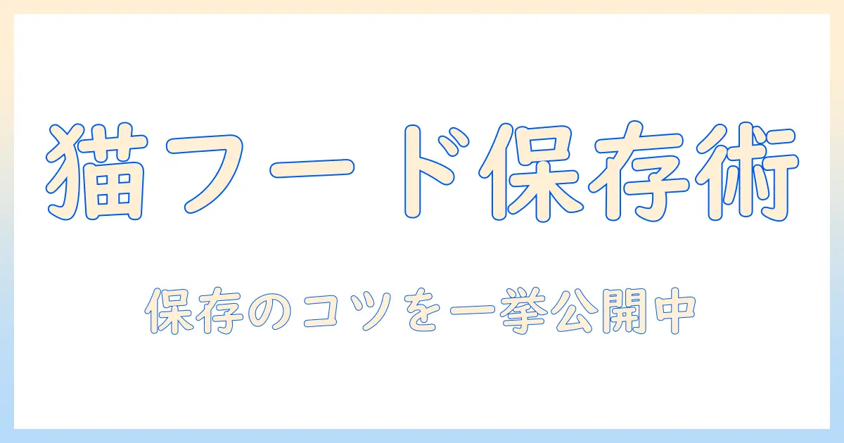 キャットフードの保存方法を徹底解説:正しく保存して品質を守るコツ