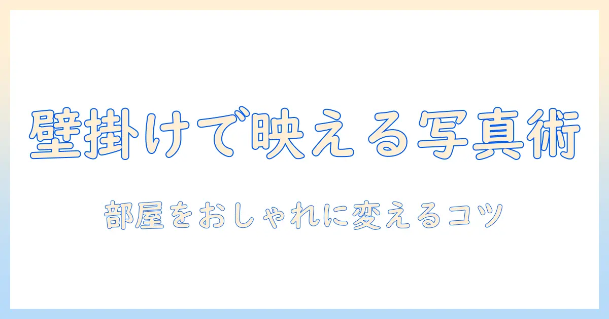 写真を活かすボードと壁掛けのアイデア集：部屋をおしゃれにする壁掛け写真の作り方