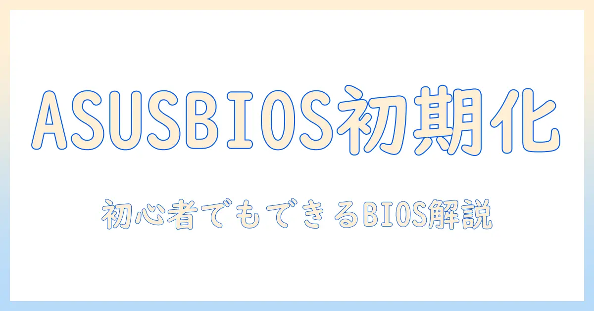 asus ノートパソコンの bios 初期化を徹底解説：初心者でもわかる手順
