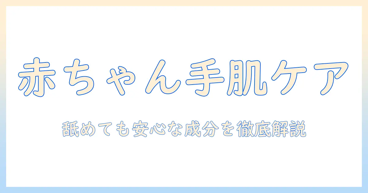 赤ちゃんのためのハンドクリーム選び: 舐めても大丈夫な成分と使い方を徹底解説