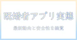 ニュースで解説：既婚者専用マッチングアプリの実態と最新動向