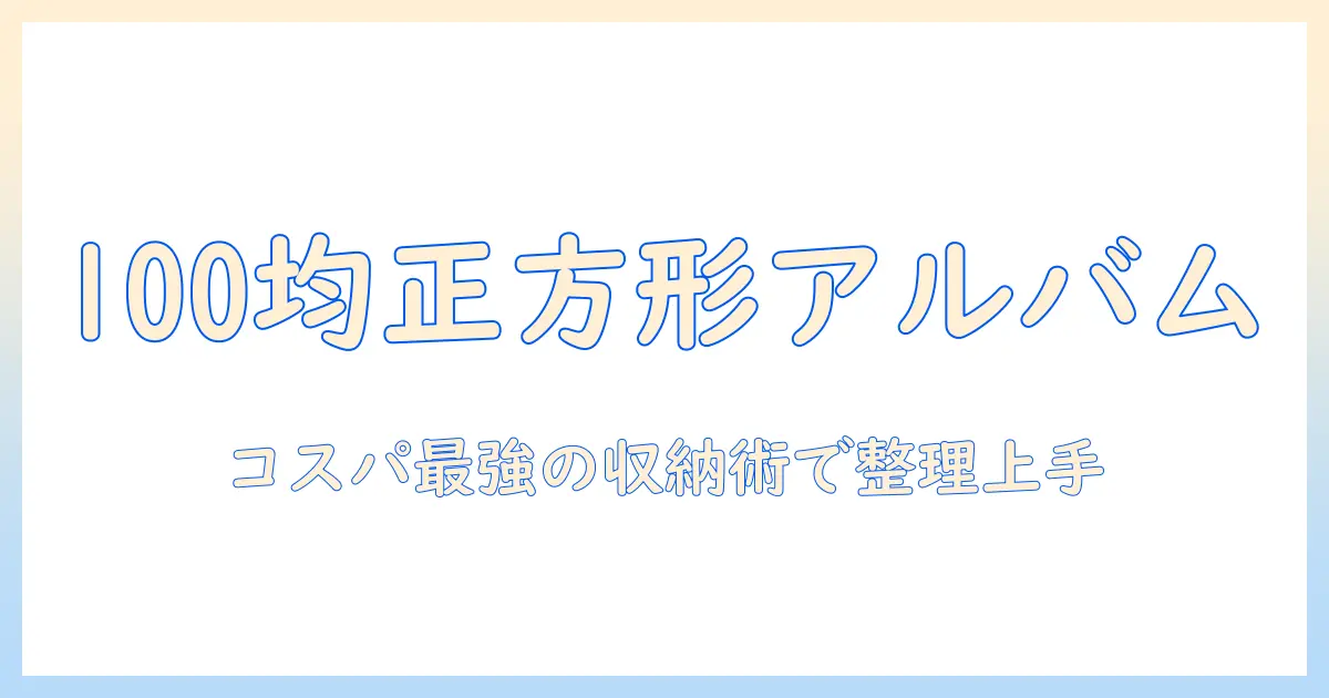 正方形 写真 アルバム 100均で揃える！コスパ良しの収納アイデアと使い方ガイド