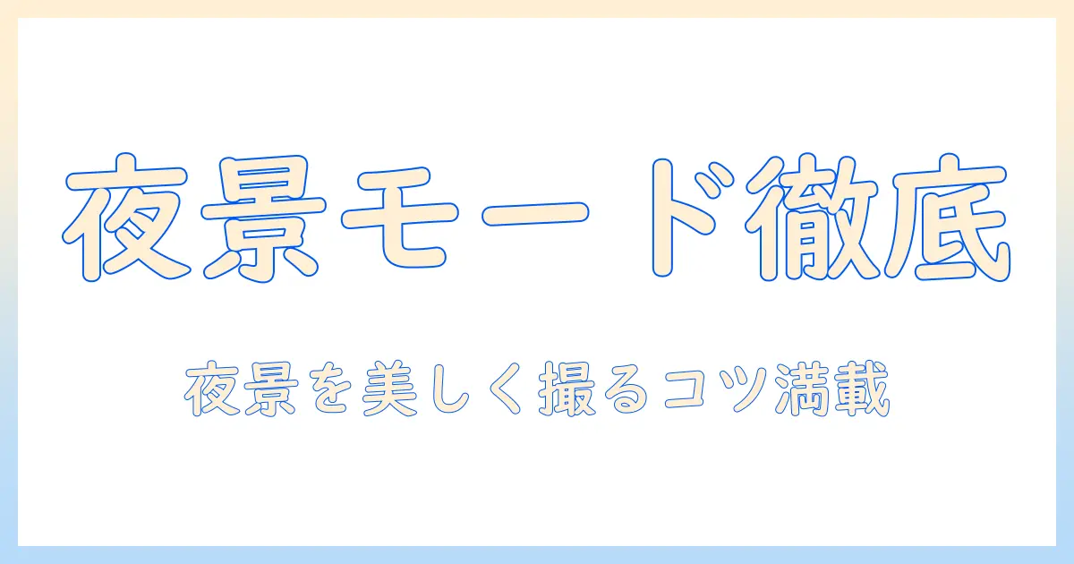 android 写真 夜景モードの使い方徹底ガイド – 夜景を美しく撮るコツ