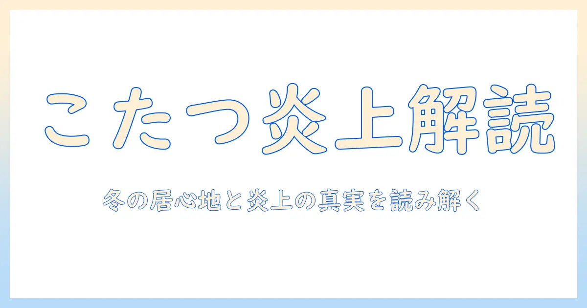 こたせなとこたつの炎上を読み解く:冬の居心地とSNS炎上の真実を解説