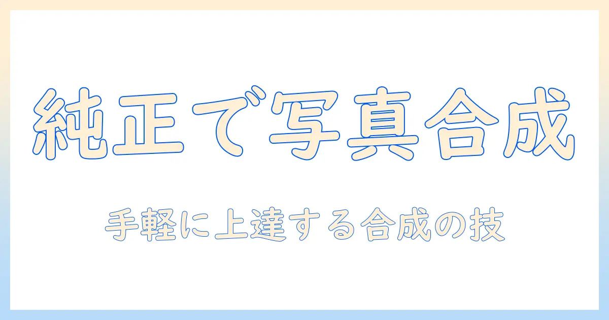iphone 純正 写真 合成 やり方を徹底解説：iPhoneの純正機能だけで写真を合成する手順とコツ