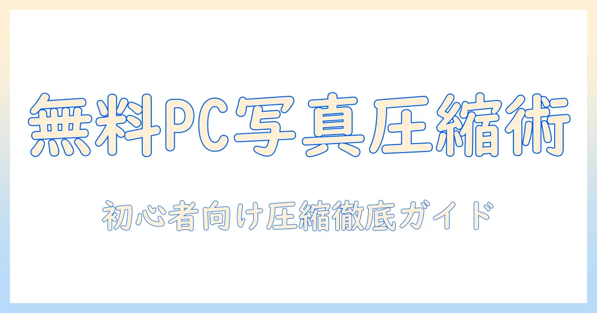 パソコン 写真 圧縮 アプリ 無料でできる方法とおすすめツール|初心者向け完全ガイド