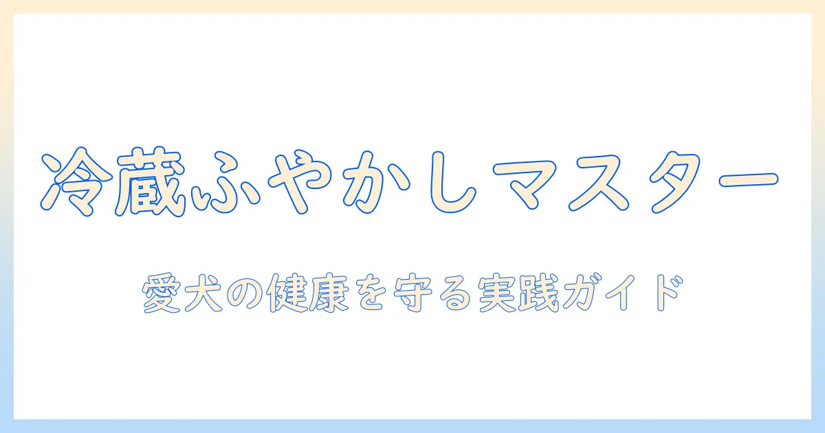 ドッグフードを冷蔵庫でふやかす方法と注意点|愛犬の健康を守る実践ガイド
