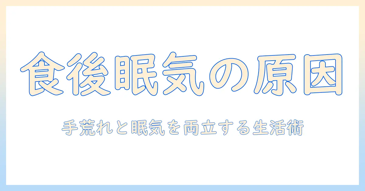 耐えられない眠気が食後に起こる理由と対策｜手荒れケアと両立する生活習慣ガイド