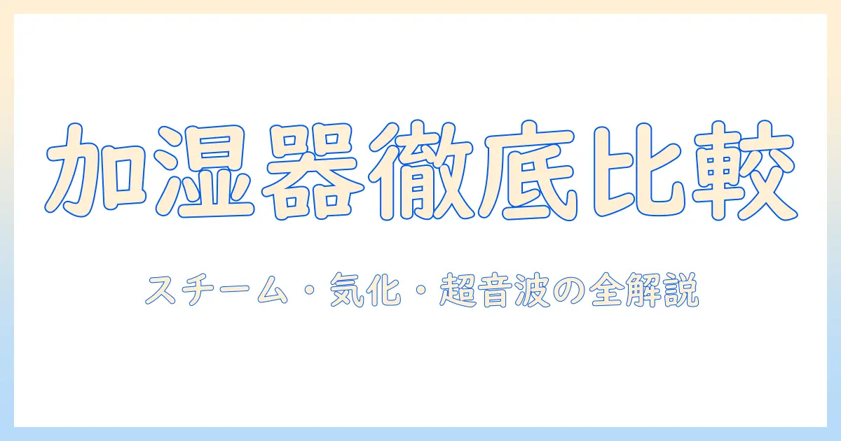 加湿器の選び方ガイド：スチーム式・気化式・超音波式の特徴と比較ポイント
