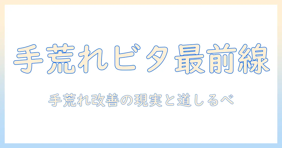 手荒れとビタミン剤の効果と選び方｜手荒れ対策の基本を徹底解説