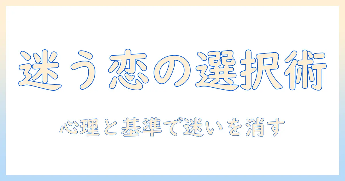 マッチングアプリ 選べない 彼女をどう乗り越える？心理と選択のコツ