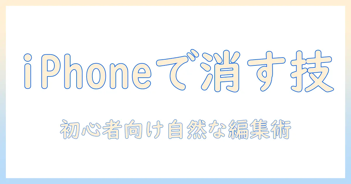 アイフォンで写真の人物を消す方法とコツ｜初心者でもできる自然な編集ガイド