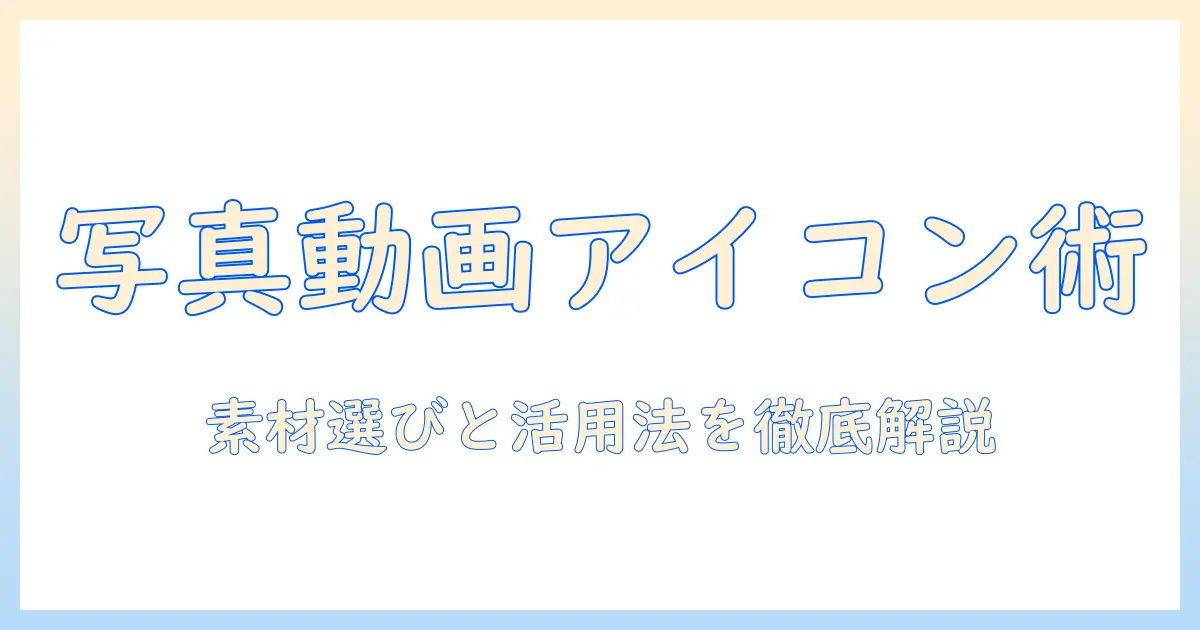 写真 動画 アイコンで魅せるデザイン実践ガイド:素材選びと活用方法を徹底解説
