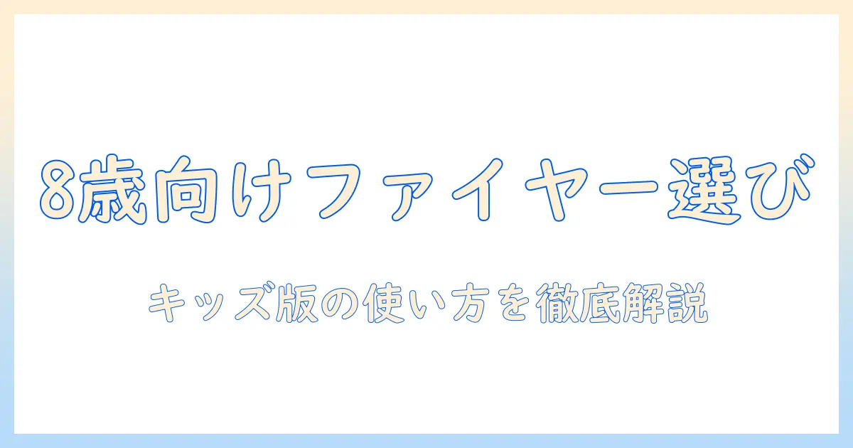 8歳の子どもに最適な amazon ファイヤー タブレット キッズ版の選び方と使い方ガイド