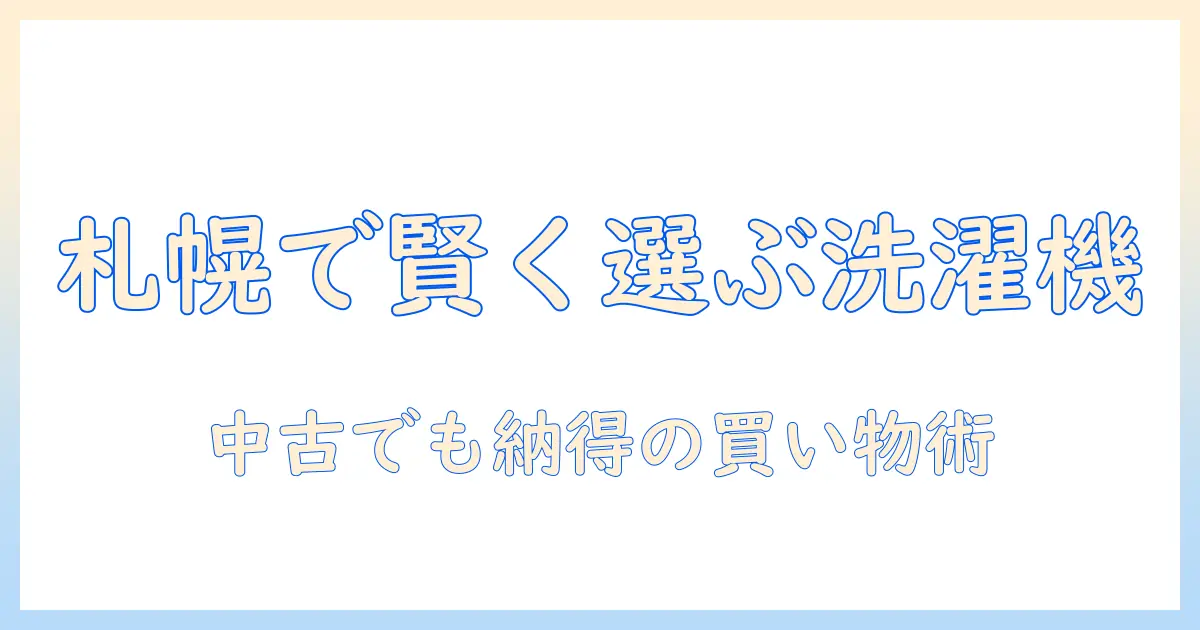 札幌市で中古の洗濯機を賢く選ぶ方法とおすすめの購入先ガイド