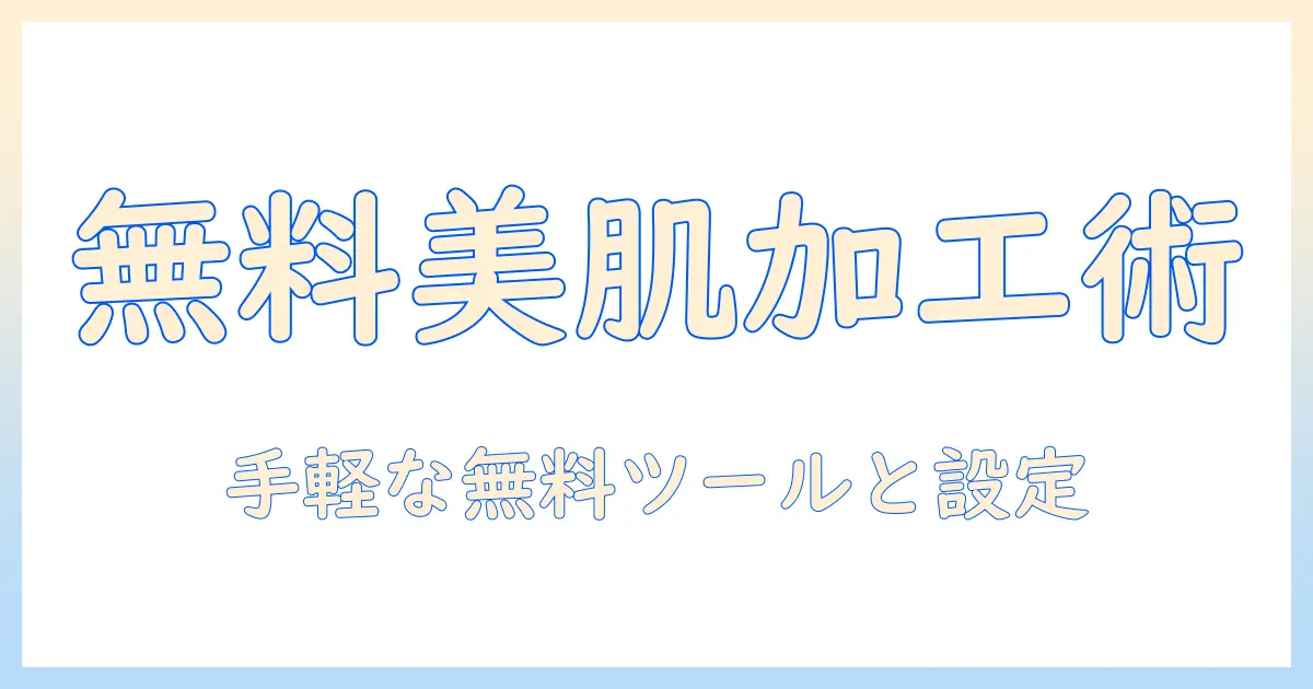 写真 美肌加工 パソコン 無料で始める初心者ガイド：手軽な無料ツールと設定のコツ