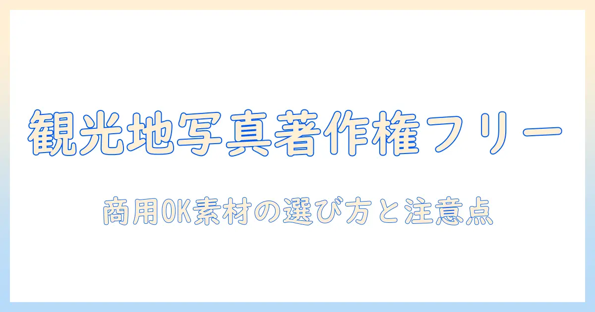 観光地 写真 著作権フリーを活用する完全ガイド：商用OKの素材と注意点