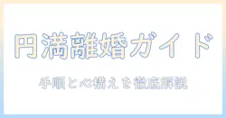離婚を円満にする方法：円満に進めるための実践ガイド