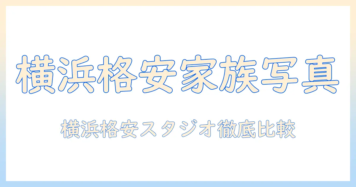 家族 写真 スタジオ 安い 横浜で賢く選ぶ！横浜の格安スタジオ徹底比較と予約のコツ