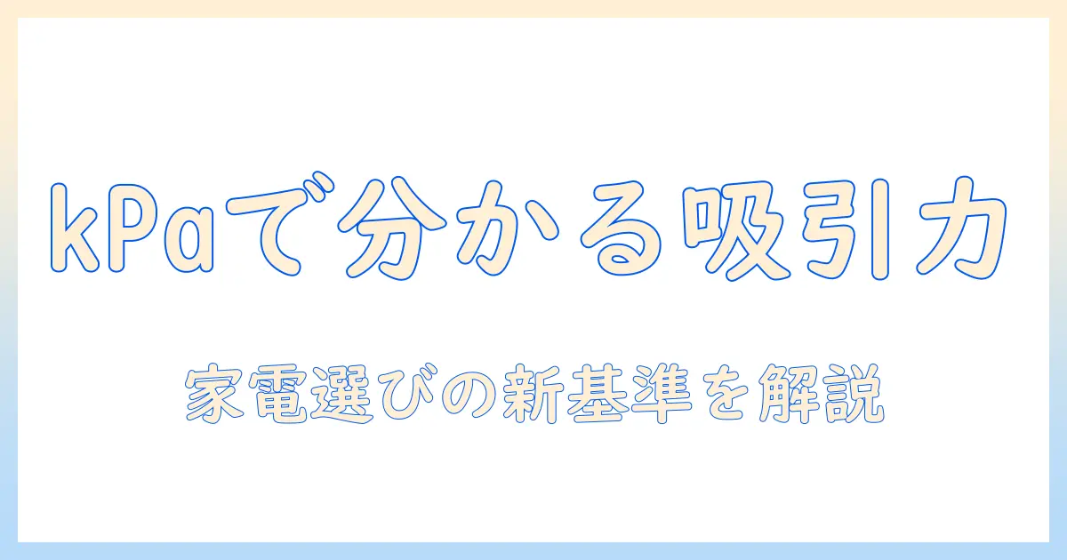 掃除機の吸引力をkpaで理解する目安—家電選びのポイントと吸引力の基準値
