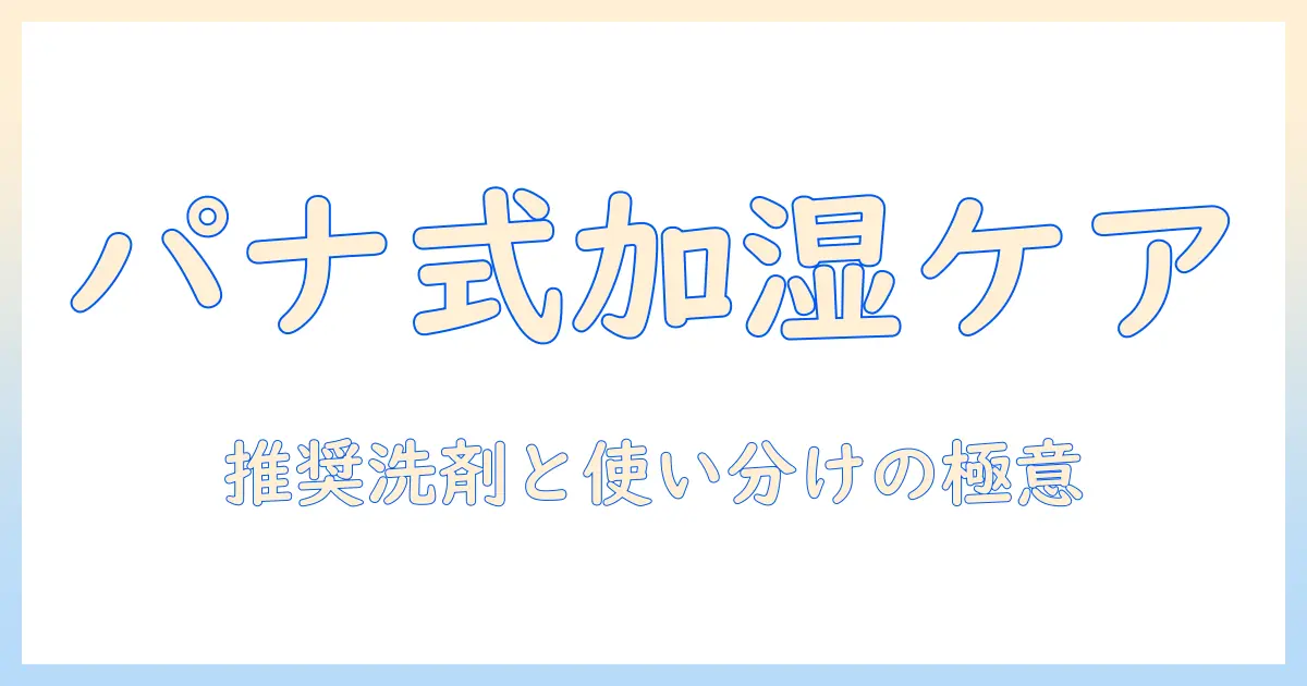 パナソニックの加湿器のお手入れと洗剤の使い方を徹底解説