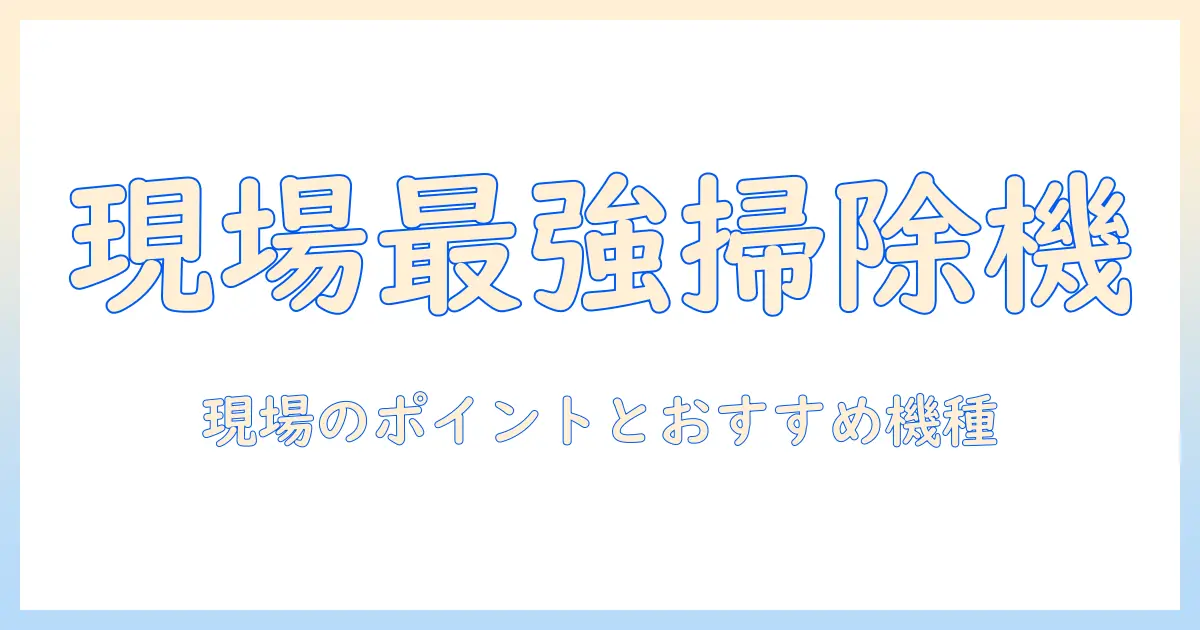 掃除機を業務用・小型で選ぶときのポイントとおすすめ機種