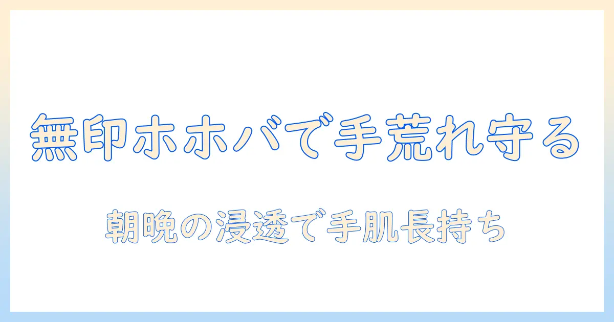 無印のホホバオイルで手荒れ対策を始めよう｜手肌を守る使い方と選び方