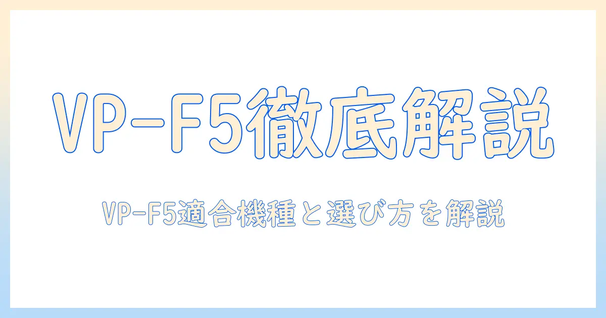 東芝 掃除機 紙パック vpf-5 対応機種を徹底解説：適合モデルと選び方