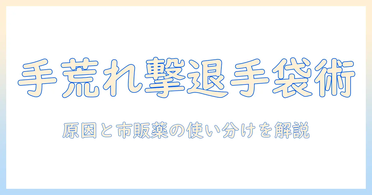 手荒れを防ぐゴム手袋と市販薬の選び方｜手荒れの原因・対策と市販薬の使い方