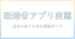 マッチングアプリ既婚者同士の実態と注意点：安全に使うためのガイド